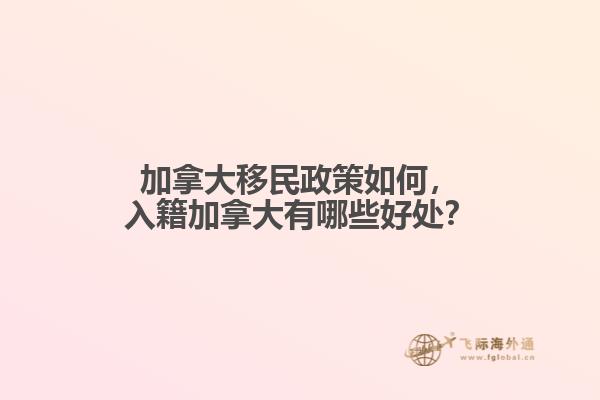 加拿大移民政策如何，入籍加拿大有哪些好處？