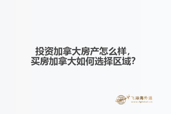 投資加拿大房產(chǎn)怎么樣，買房加拿大如何選擇區(qū)域？