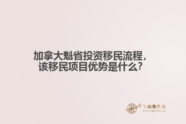 加拿大魁省投資移民流程，該移民項(xiàng)目優(yōu)勢是什么？