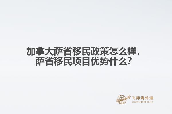 加拿大薩省移民政策怎么樣，薩省移民項目優(yōu)勢什么？
