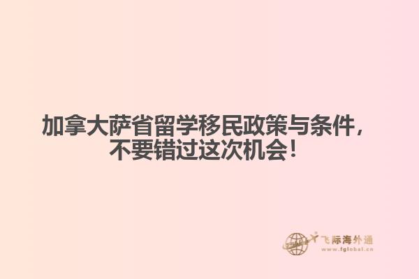 加拿大薩省留學(xué)移民政策與條件，不要錯(cuò)過這次機(jī)會(huì)！