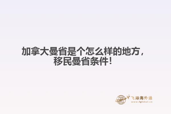 加拿大曼省是個怎么樣的地方，移民曼省條件！