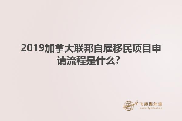 2019加拿大聯(lián)邦自雇移民項目申請流程是什么？