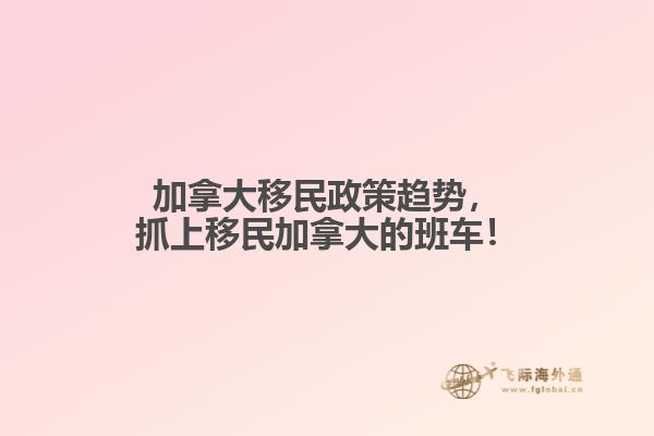 加拿大移民政策趨勢，抓上移民加拿大的班車！