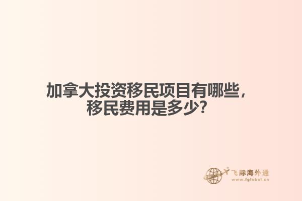 加拿大投資移民項(xiàng)目有哪些，移民費(fèi)用是多少？