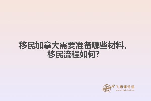 移民加拿大需要準備哪些材料，移民流程如何？