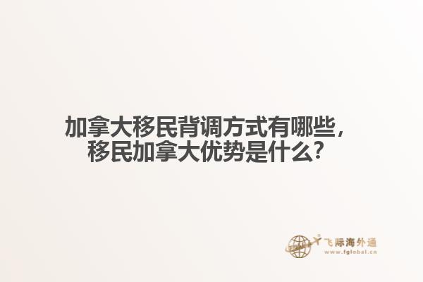 加拿大移民背調(diào)方式有哪些，移民加拿大優(yōu)勢是什么？
