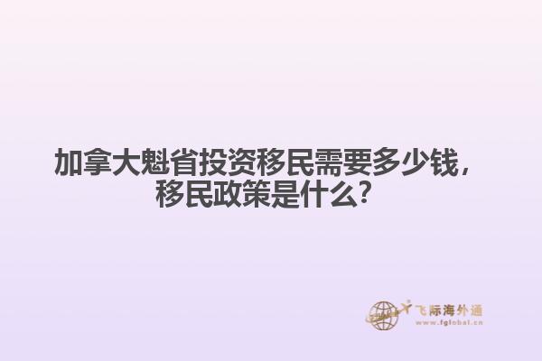 加拿大魁省投資移民需要多少錢，移民政策是什么？