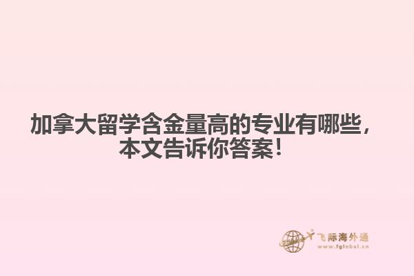 加拿大留學(xué)含金量高的專業(yè)有哪些，本文告訴你答案！