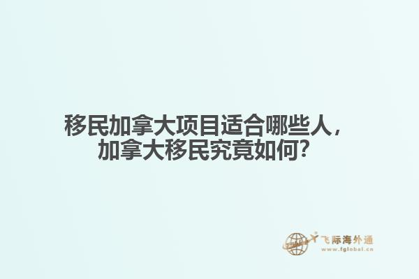移民加拿大項(xiàng)目適合哪些人，加拿大移民究竟如何？