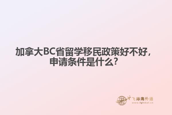 加拿大BC省留學(xué)移民政策好不好，申請條件是什么？