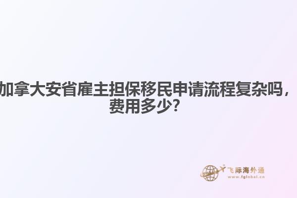 加拿大安省雇主擔(dān)保移民申請流程復(fù)雜嗎，費(fèi)用多少？