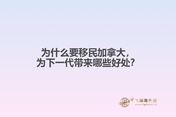 為什么要移民加拿大，為下一代帶來(lái)哪些好處？