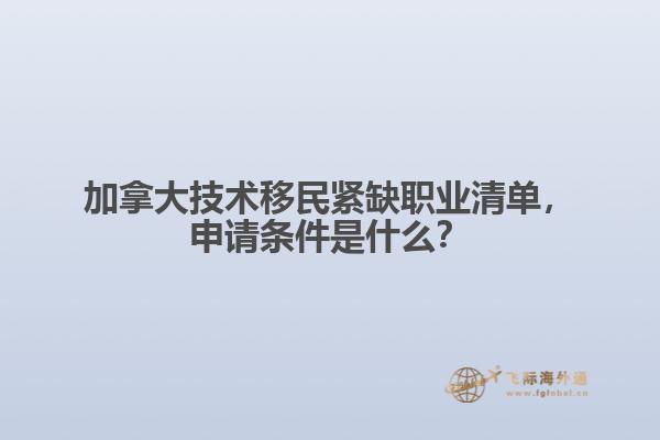 加拿大技術(shù)移民緊缺職業(yè)清單，申請條件是什么？