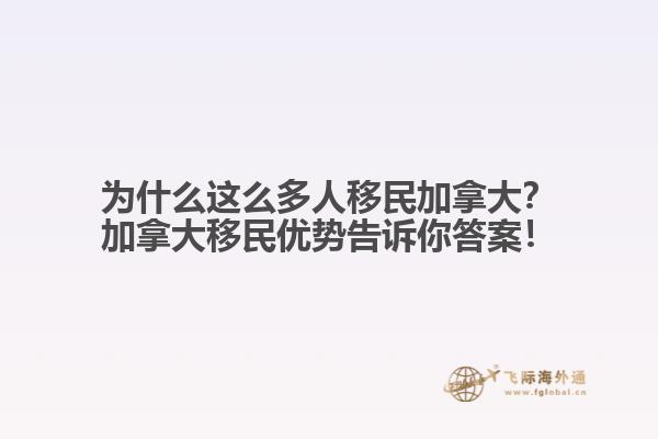 為什么這么多人移民加拿大？加拿大移民優(yōu)勢(shì)告訴你答案！