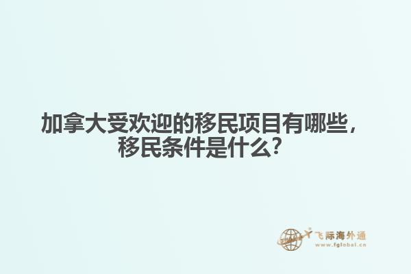 加拿大受歡迎的移民項(xiàng)目有哪些，移民條件是什么？