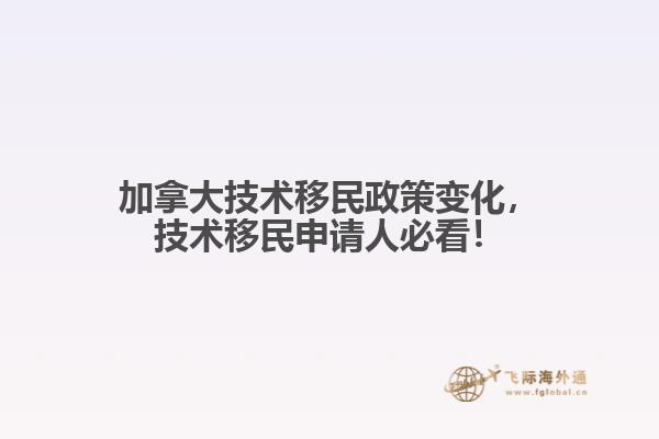 加拿大技術移民政策變化，技術移民申請人必看！
