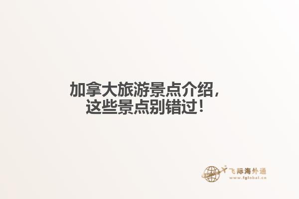 加拿大旅游景點介紹，這些景點別錯過！