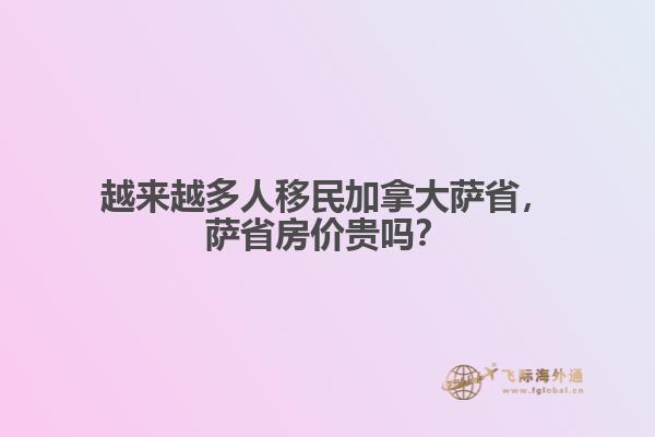 越來(lái)越多人移民加拿大薩省，薩省房?jī)r(jià)貴嗎？