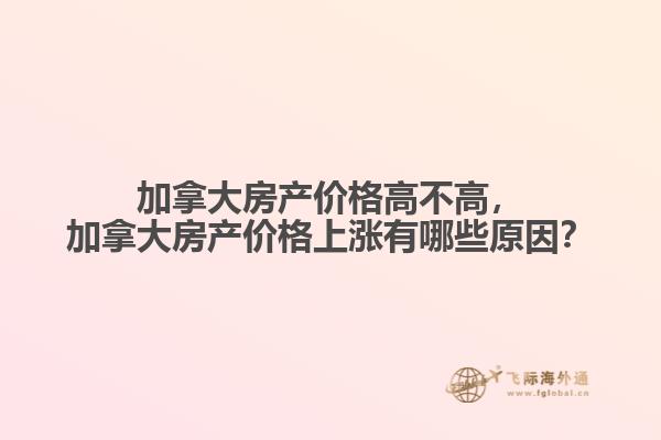 加拿大房產(chǎn)價(jià)格高不高，加拿大房產(chǎn)價(jià)格上漲有哪些原因？