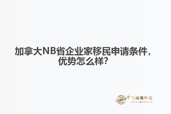 加拿大NB省企業(yè)家移民申請(qǐng)條件，優(yōu)勢(shì)怎么樣？