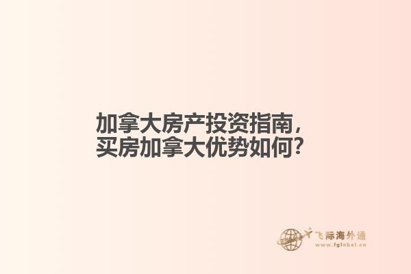 加拿大房產(chǎn)投資指南，買房加拿大優(yōu)勢如何？
