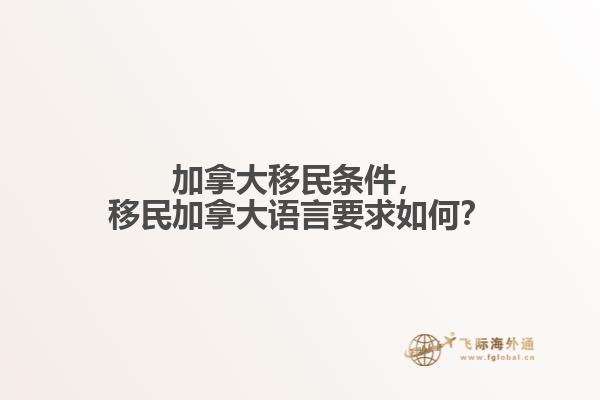 加拿大移民條件，移民加拿大語言要求如何？