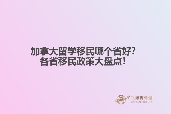 加拿大留學(xué)移民哪個省好？各省移民政策大盤點！