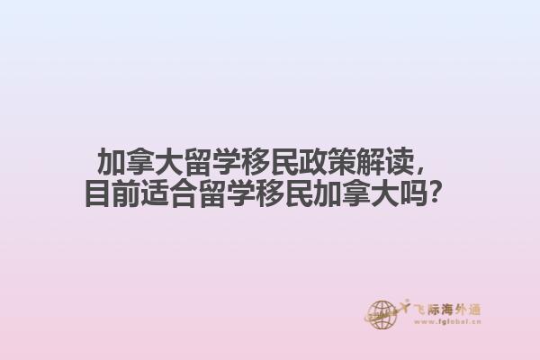 加拿大留學(xué)移民政策解讀，目前適合留學(xué)移民加拿大嗎？
