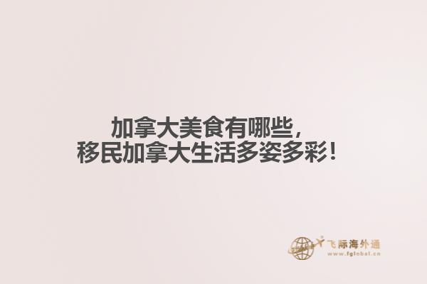 加拿大美食有哪些，移民加拿大生活多姿多彩！