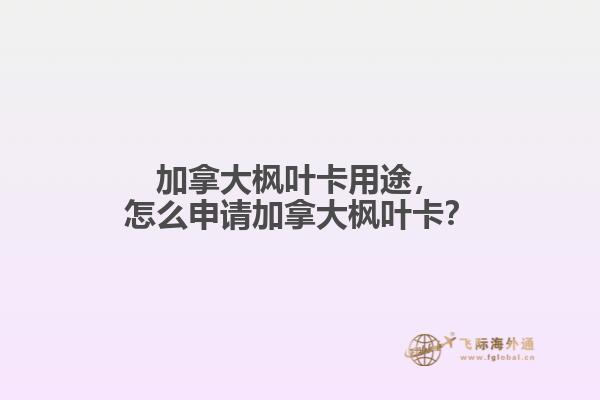加拿大楓葉卡用途，怎么申請(qǐng)加拿大楓葉卡？
