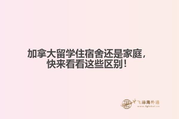 加拿大留學(xué)住宿舍還是家庭，快來看看這些區(qū)別！