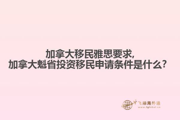 加拿大移民雅思要求,加拿大魁省投資移民申請(qǐng)條件是什么？