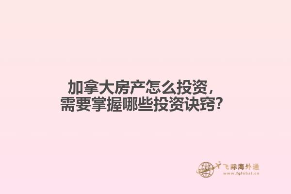 加拿大房產(chǎn)怎么投資，需要掌握哪些投資訣竅？