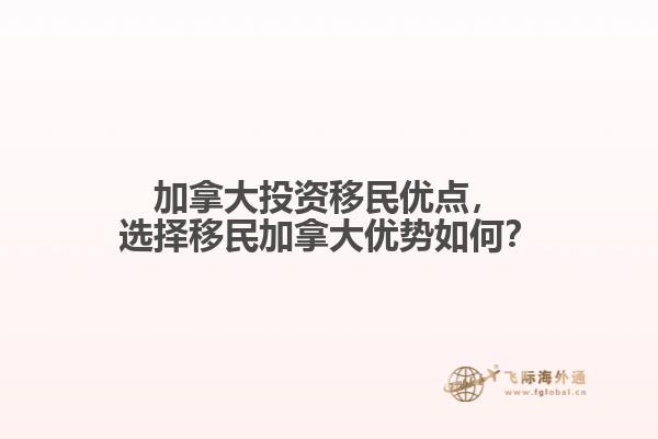 加拿大投資移民優(yōu)點，選擇移民加拿大優(yōu)勢如何？