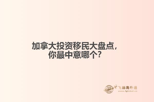加拿大投資移民大盤點，你最中意哪個？