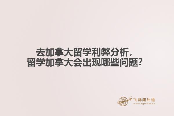 去加拿大留學(xué)利弊分析，留學(xué)加拿大會(huì)出現(xiàn)哪些問題？