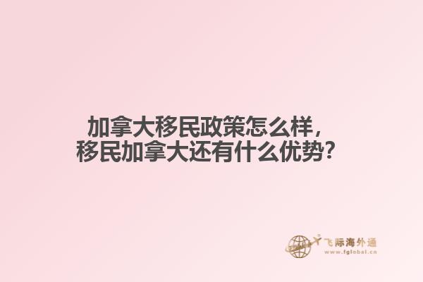 加拿大移民政策怎么樣，移民加拿大還有什么優(yōu)勢(shì)？