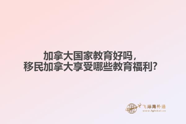 加拿大國(guó)家教育好嗎，移民加拿大享受哪些教育福利？