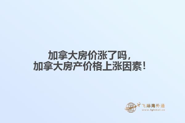 加拿大房價漲了嗎，加拿大房產(chǎn)價格上漲因素！