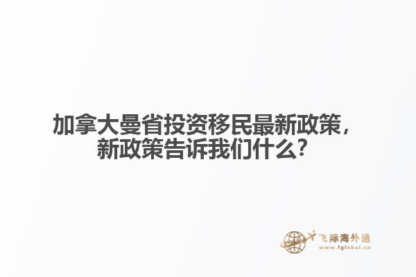 加拿大曼省投資移民最新政策，新政策告訴我們什么？