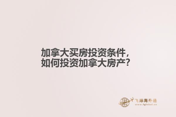 加拿大買房投資條件，如何投資加拿大房產(chǎn)？