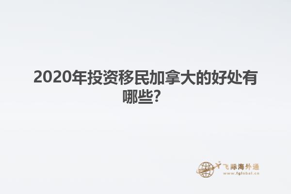 2020年投資移民加拿大的好處有哪些？