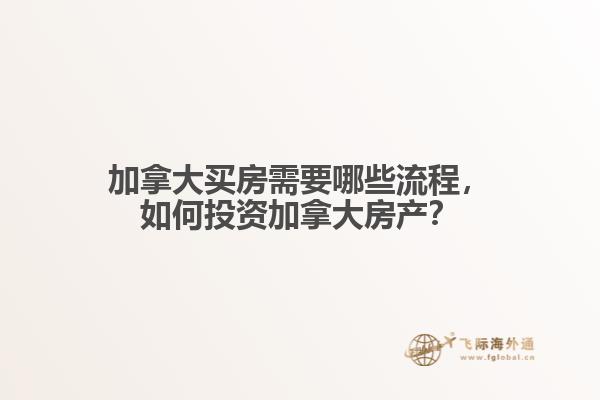 加拿大買房需要哪些流程，如何投資加拿大房產(chǎn)？