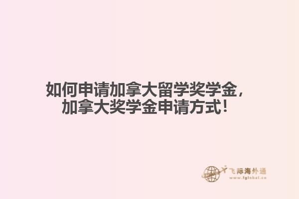 如何申請(qǐng)加拿大留學(xué)獎(jiǎng)學(xué)金，加拿大獎(jiǎng)學(xué)金申請(qǐng)方式！