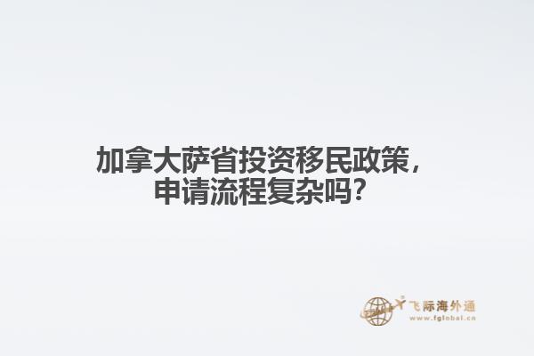 加拿大薩省投資移民政策，申請流程復(fù)雜嗎？