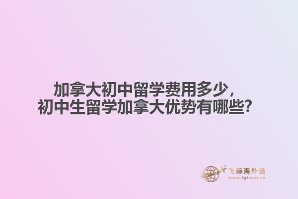 加拿大初中留學費用多少，初中生留學加拿大優(yōu)勢有哪些？