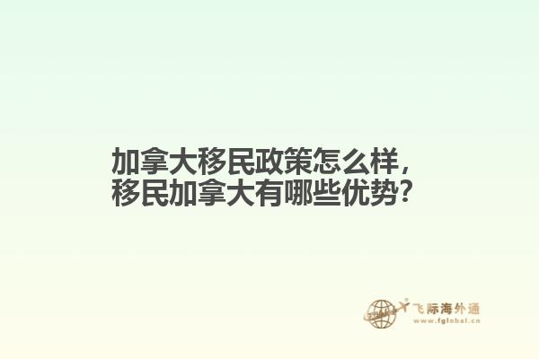 加拿大移民政策怎么樣，移民加拿大有哪些優(yōu)勢？