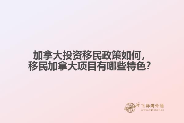 加拿大投資移民政策如何，移民加拿大項目有哪些特色？