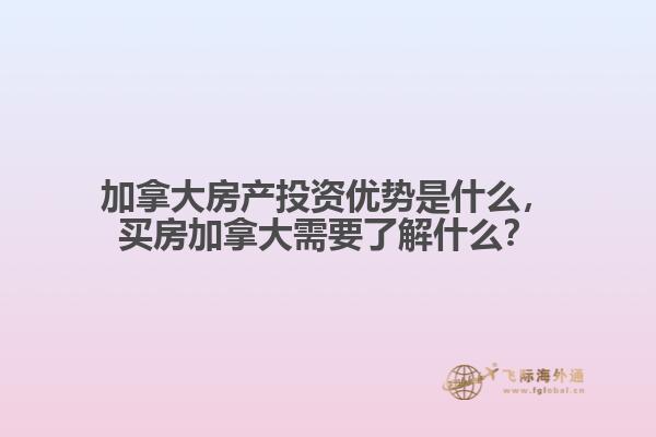 加拿大房產(chǎn)投資優(yōu)勢是什么，買房加拿大需要了解什么？
